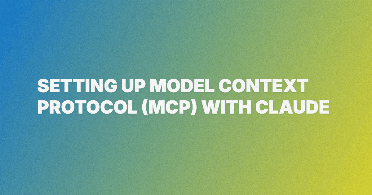 Setting Up Model Context Protocol (MCP) with Claude: A Step-by-Step Guide