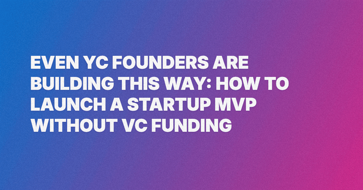 Even YC Founders Are Building This Way: How to Launch a Startup MVP Without VC Funding