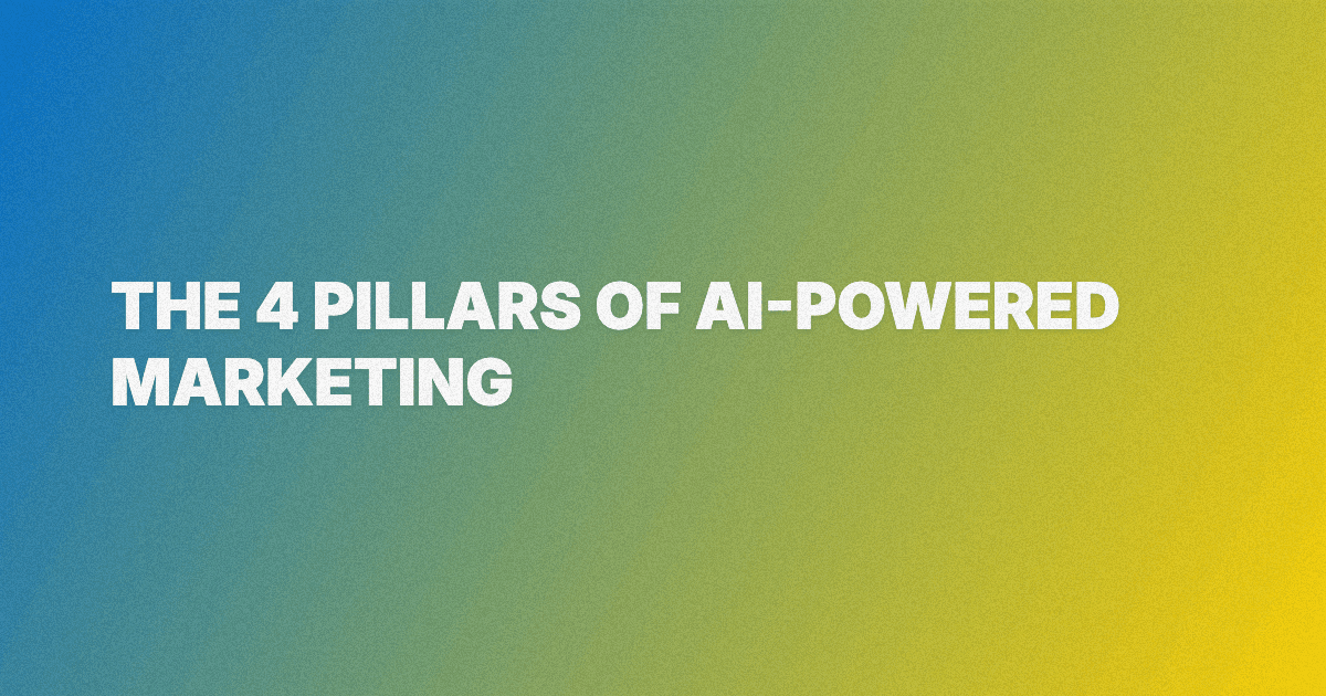 The 4 Pillars of AI-Powered Marketing
